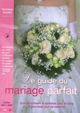 Véronique Souchet - Le guide du mariage parfait - Tous les conseils et adresses pour en faire le plus beau jour de votre vie.
