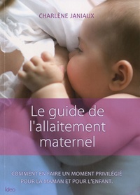 Charlène Janiaux - Le guide de l'allaitement maternel.