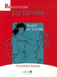 Ana-Maria Rueda - Réenchanter la famille - Guérir en famille.