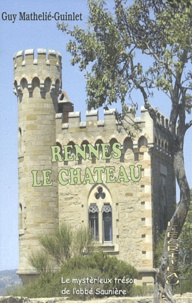 Guy Mathelié-Guinlet - Rennes-le-Château - Le mystérieux trésor de l'abbé Saunière.