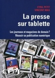 Cyril Petit et Vincent Mas - La presse sur tablette - Les journaux et magazines de demain ? Réussir sa publication numérique.