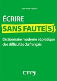 Jean-Pierre Colignon - Ecrire sans faute(s) - Dictionnaire moderne et pratique des difficultés du français.