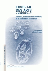 Evelyne Toussaint - Existe-t-il des arts  mineurs  ? - Traditions, mutations et dé-définitions, de la Renaissance à l'art actuel.