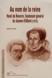 Dénes Harai - Au nom de la reine : Henri de Navarre, lieutenant général de Jeanne d'Albret (1572).
