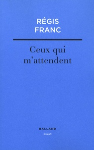 Régis Franc - Ceux qui m'attendent.