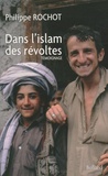 Philippe Rochot - Dans l'islam des révoltes.