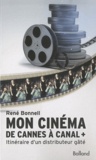 René Bonnell - Mon cinéma De Cannes à Canal + - Itinéraire d'un distributeur gâté.