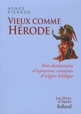 Agnès Pierron - Vieux comme Hérode - Petit dictionnaire dexpressions courantes dorigine biblique.