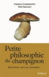 Tony Saccucci et Carmelo Chiaramonte - Petite philosophie du champignon - Découvrir, cueillir, savourer.