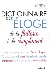 Robert Gordienne - Dictionnaire de l'éloge, de la flatterie et du compliment.