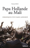 Nicolas Beau - Papa Hollande au Mali - Chronique d'un fiasco annoncé.