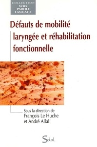 François Le Huche et André Allali - Défauts de mobilité laryngée et réhabilitation fonctionnelle.