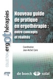 Jean-Michel Caire - Nouveau guide de pratique en ergothérapie : entre concepts et réalités.