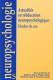Stéphane Adam et Philippe Allain - Actualités en rééducation neuropsychologique : études de cas.