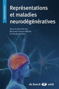 Bernard François Michel et Claude Bastien - Représentations et maladies neurodégénératives.