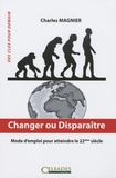 Charles Magnier - Changer ou disparaître - Mode d'emploi pour atteindre le 22ème siècle.