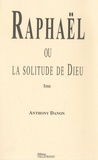 Anthony Danon - Raphaël ou la solitude de Dieu.