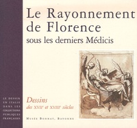 Catherine Loisel et Cristiana Garofalo - Le Rayonnement de Florence sous les derniers Médicis - Dessins des XVIIe et XVIIIe siècles.