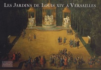 Pierre Arizzoli-Clémentel - Les Jardins de Louis XIV à Versailles - Le chef-d'oeuvre de Le Nôtre.