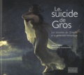 Sébastien Allard et Marie-Claude Chaudonneret - Le suicide de Gros - Les peintres de l'Empire et la génération romantique.