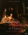 Stéphane Castelluccio - L'éclairage, le chauffage et l'eau aux XVIIe et XVIIIe siècles.