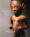 Bertrand Goy - Tsogho, les icônes du Bwiti - Statuaire du Gabon, des rives de la Ngounié au massif du Chaillu.