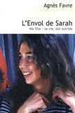 Agnès Favre - L'Envol de Sarah - Ma fille : sa vie, son suicide.