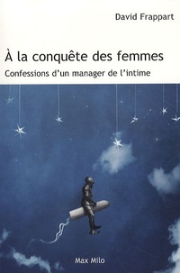 David Frappart - A la conquête des femmes - Confessions d'un manager de l'intime.