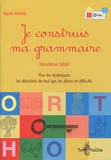 Agnès Kettela - Je construis ma grammaire - Deuxième cahier, pour les dyslexiques, les débutants de tout âge, les élèves en difficulté.