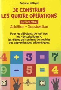 Josiane Hélayel - Je construis les quatre opérations - Premier cahier : addition, soustraction.