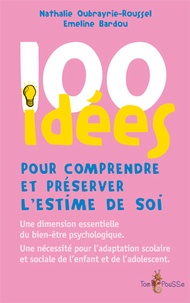 Nathalie Oubrayrie-Roussel et Emeline Bardou - 100 idées pour comprendre et préserver l'estime de soi.