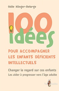 Odile Klinger-Delarge - 100 idées pour accompagner les enfants déficients intellectuels.