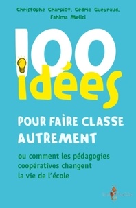 Christophe Charpiot et Fahima Melizi - 100 idées pour faire classe autrement.
