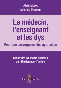 Alain Moret et Michèle Mazeau - Le médecin, l'enseignant et les dys : pour une convergence des approches - Construire un champs commun de réflexion pour l'action.