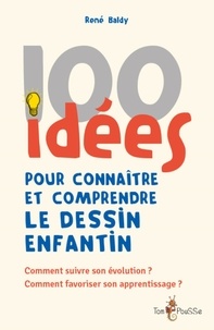 René Baldy - 100 idées pour connaitre et comprendre le dessin enfantin.