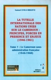 Mbozo'o samuel Efoua - La tutelle internationale des nations unies: princioes, forces en présence et enjeux - Tome 1 : le Cameroun sous administration française (1946 - 1960).