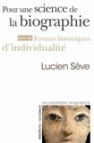 Lucien Sève - Pour une science de la biographie - Suivi de Formes historiques d'individualité.