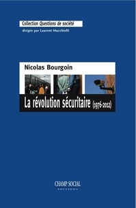 Nicolas Bourgoin - La Révolution sécuritaire (1976-2012).