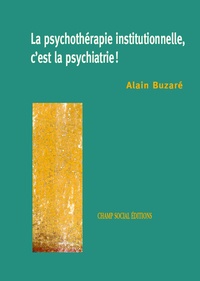 Alain Buzaré - La psychothérapie institutionnelle, c'est la psychiatrie.