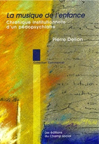 Pierre Delion - La musique de l’enfance - Chronique institutionnelle d'un pédopsychiatre.