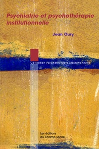 Jean Oury - Psychiatrie et psychothérapie institutionnelle.