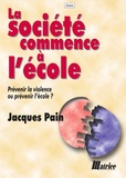 Jacques Pain - La société commence à l'école - Prévenir la violence ou prévenir l'école ?.