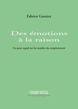 Fabrice Garnier - Des émotions à la raison - Un autre regard sur les troubles du comportement.