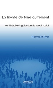 Romuald Avet - La liberté de faire autrement : un itinéraire singulier dans le travail social.