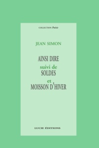 Jean Simon - Ainsi dire - suivi de Soldes et Moisson d'hiver.