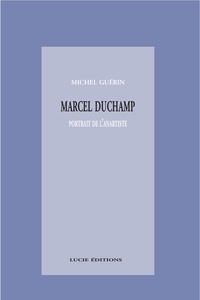 Michel Guérin - Marcel Duchamp, portrait de l’anartiste.