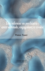 Patrick Touzet - Être infirmier en psychiatrie : entre servitude, engagement et révolte.