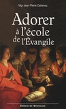 Jean-Pierre Cattenoz - Adorer à l'école de l'Evangile.