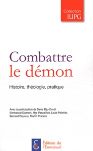 Denis Biju-Duval et Emmanuel Dumont - Combattre le démon - Histoire, théologie, pratique.