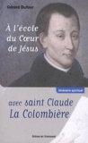 Gérard Dufour - A l'école du coeur de Jésus avec Saint Claude la Colombière.